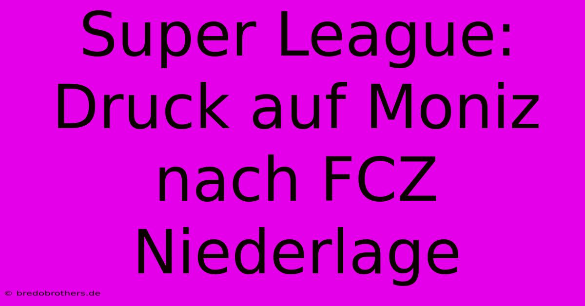 Super League: Druck Auf Moniz Nach FCZ Niederlage