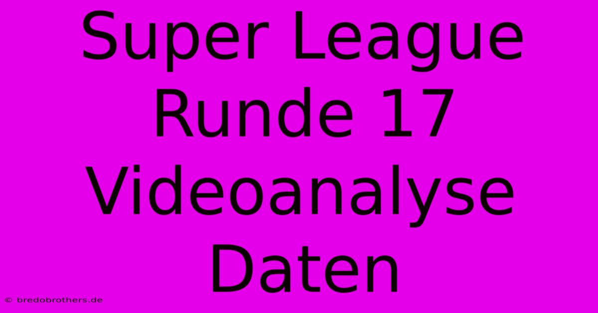 Super League Runde 17 Videoanalyse Daten