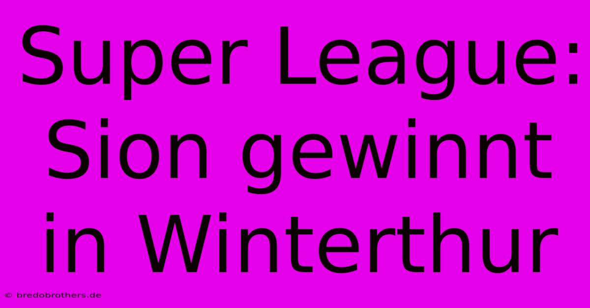 Super League: Sion Gewinnt In Winterthur