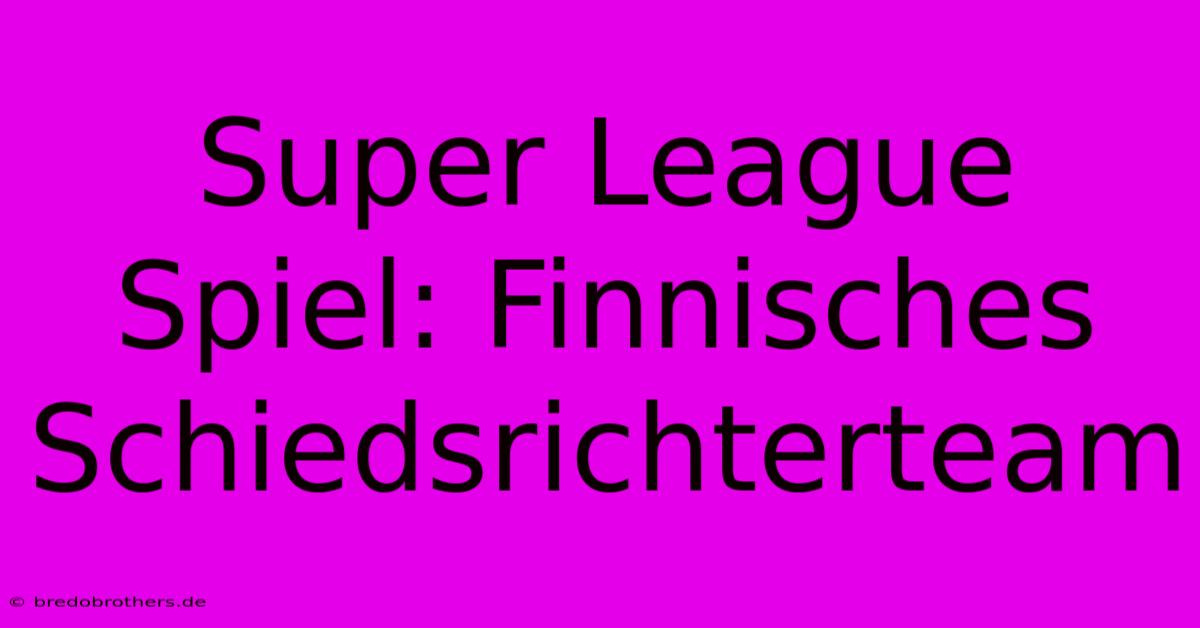 Super League Spiel: Finnisches Schiedsrichterteam