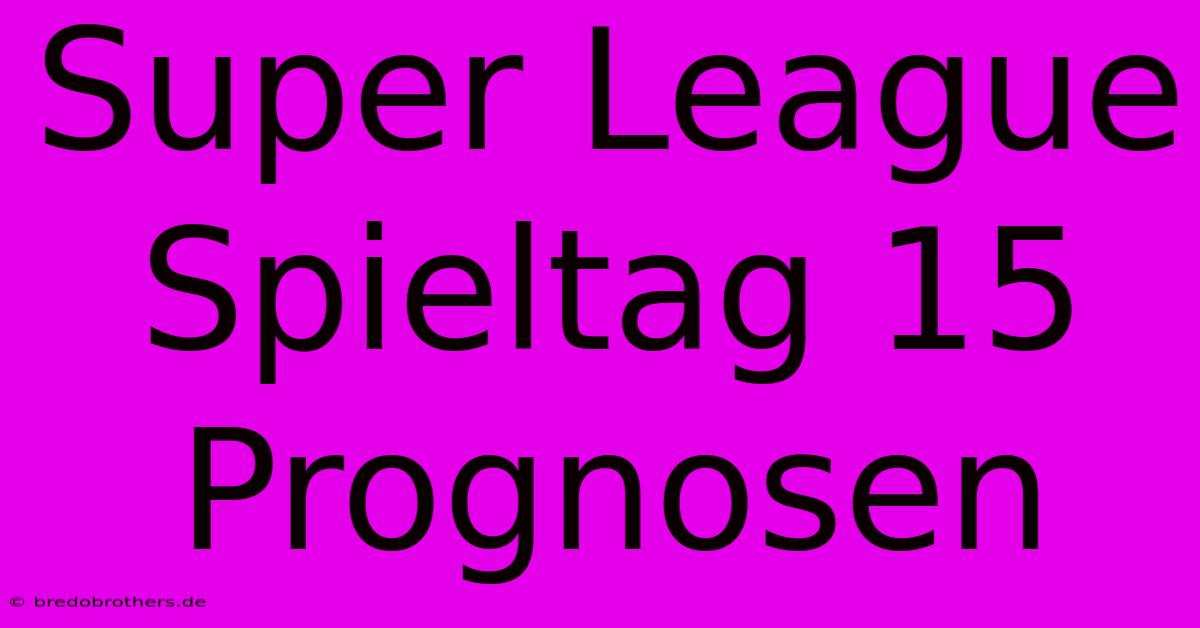 Super League Spieltag 15 Prognosen