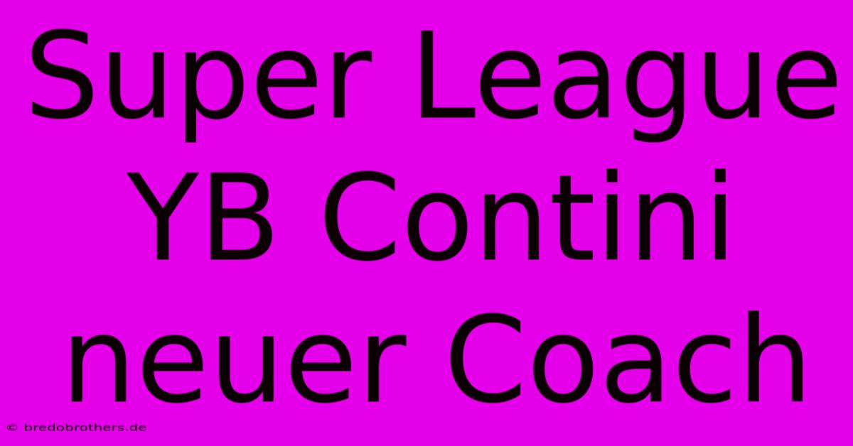 Super League YB Contini Neuer Coach