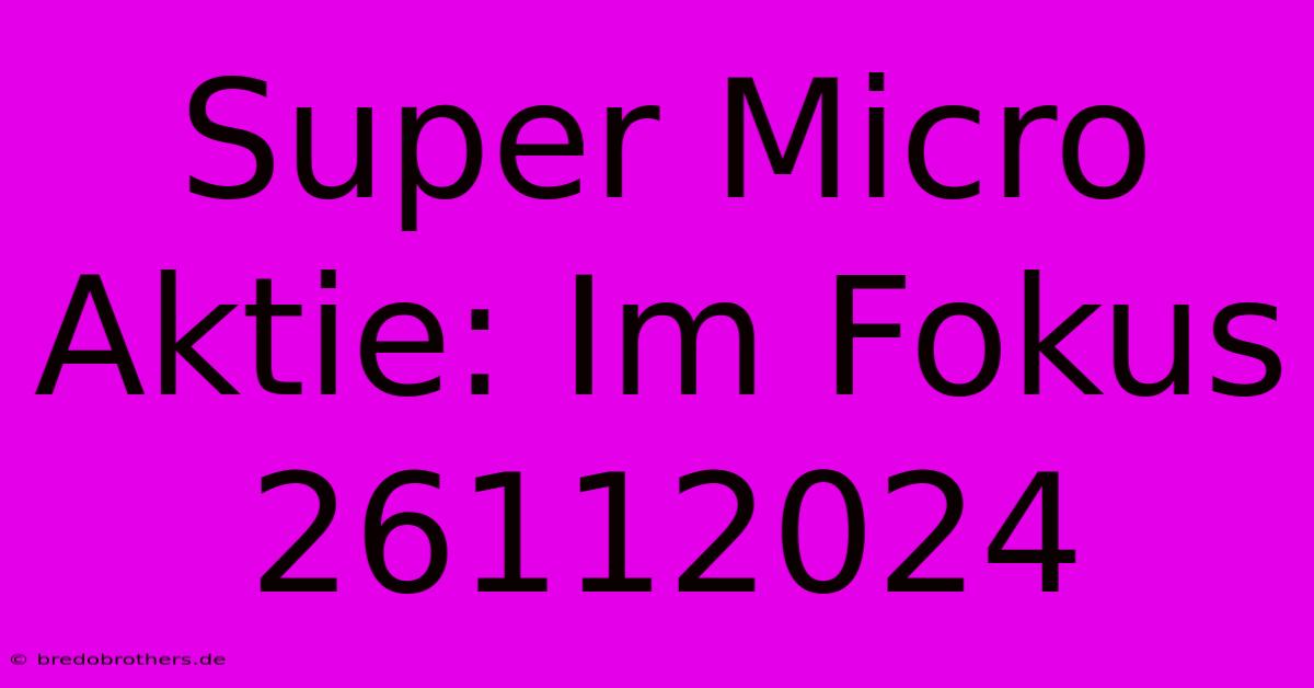 Super Micro Aktie: Im Fokus 26112024