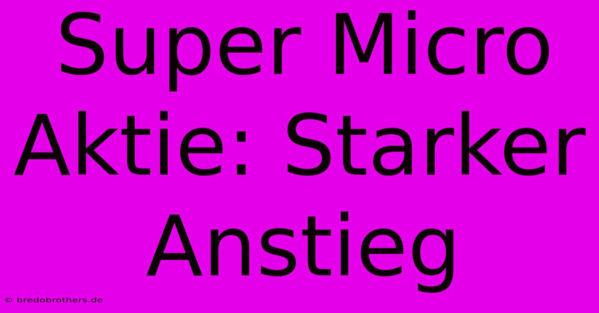 Super Micro Aktie: Starker Anstieg