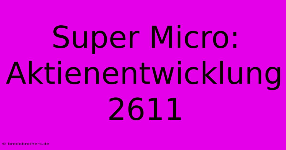 Super Micro:  Aktienentwicklung 2611