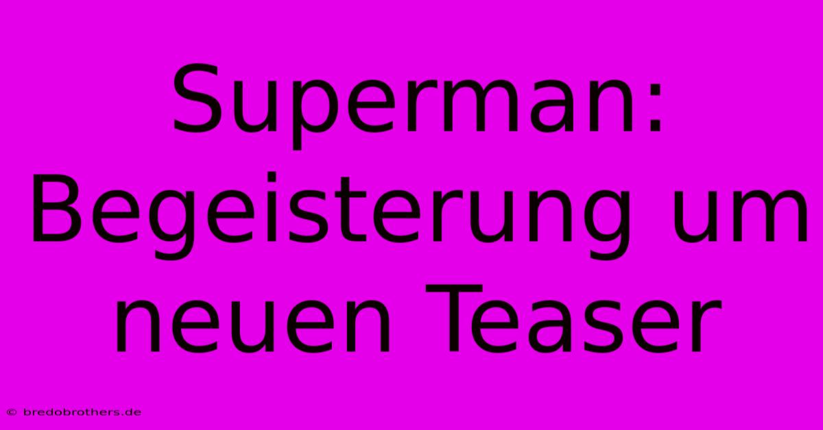 Superman: Begeisterung Um Neuen Teaser