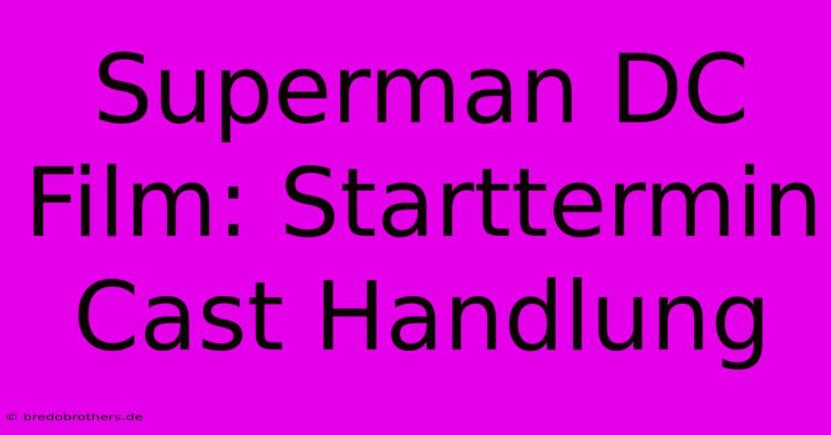 Superman DC Film: Starttermin Cast Handlung