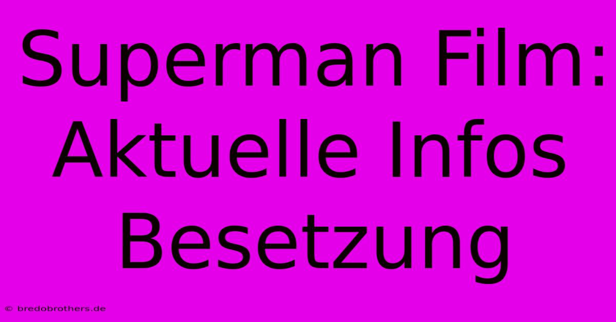 Superman Film: Aktuelle Infos Besetzung