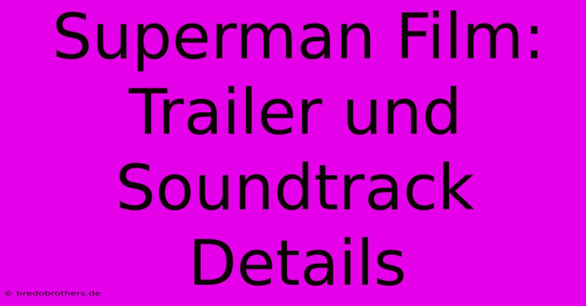 Superman Film: Trailer Und Soundtrack Details