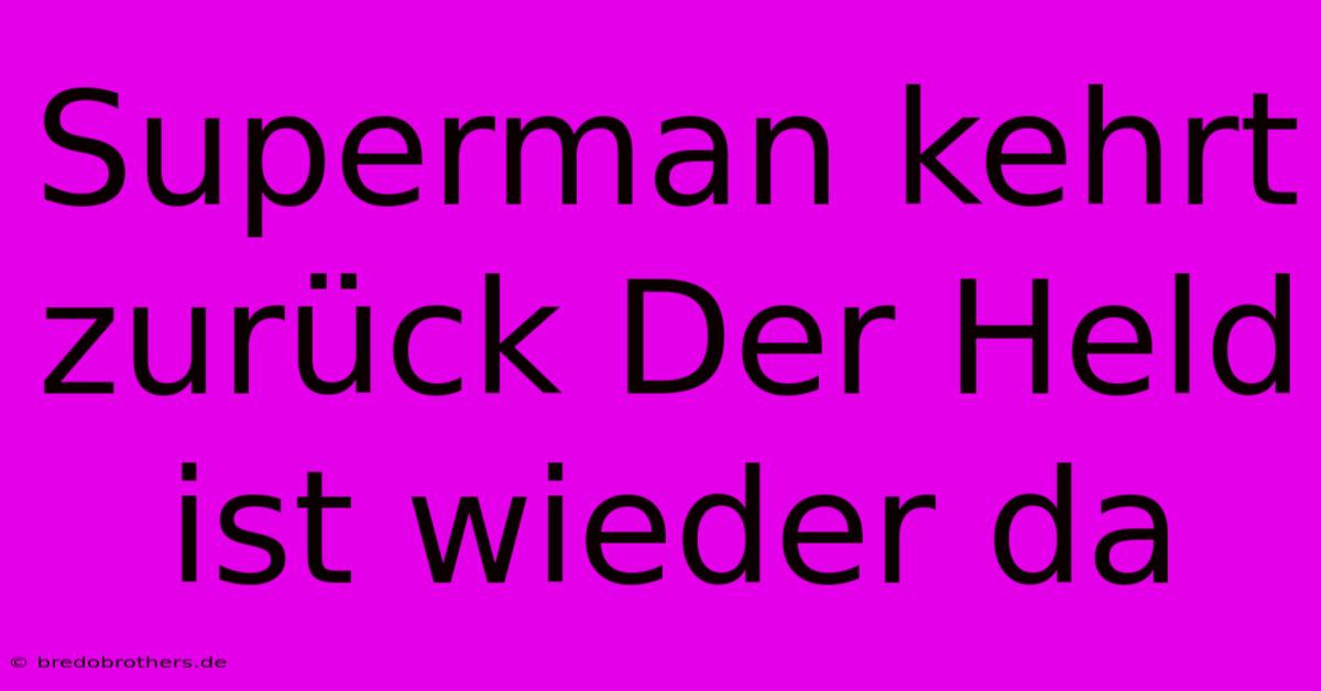 Superman Kehrt Zurück Der Held Ist Wieder Da