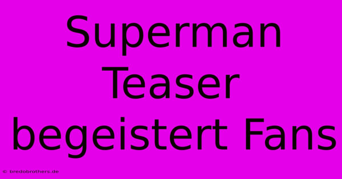 Superman Teaser Begeistert Fans