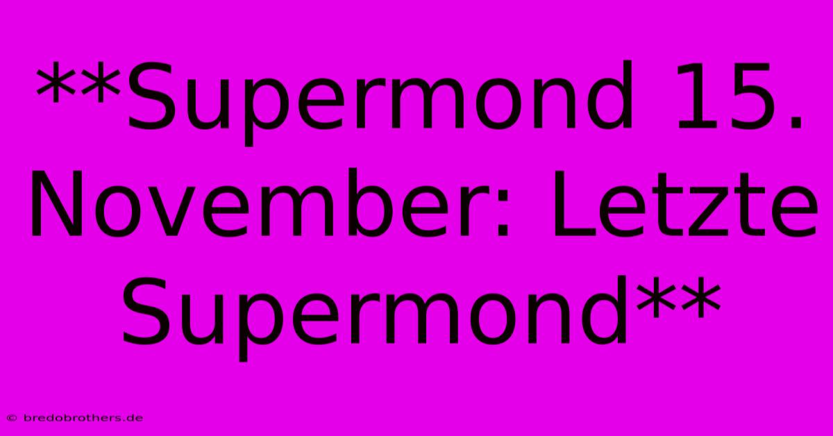 **Supermond 15. November: Letzte Supermond**