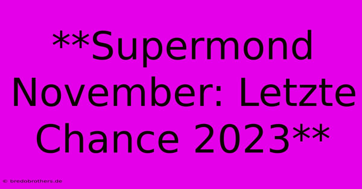 **Supermond November: Letzte Chance 2023**