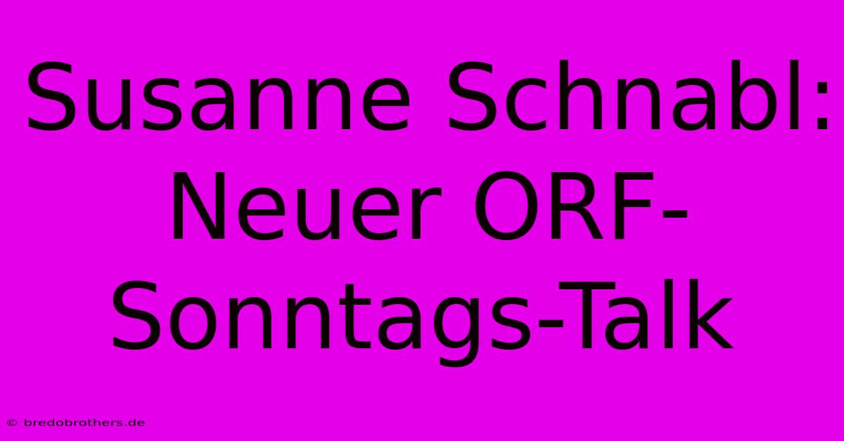 Susanne Schnabl: Neuer ORF-Sonntags-Talk