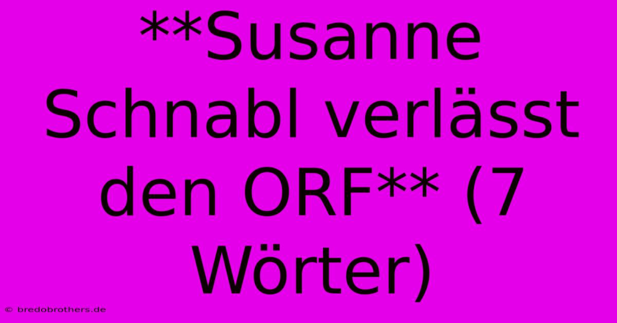 **Susanne Schnabl Verlässt Den ORF** (7 Wörter)