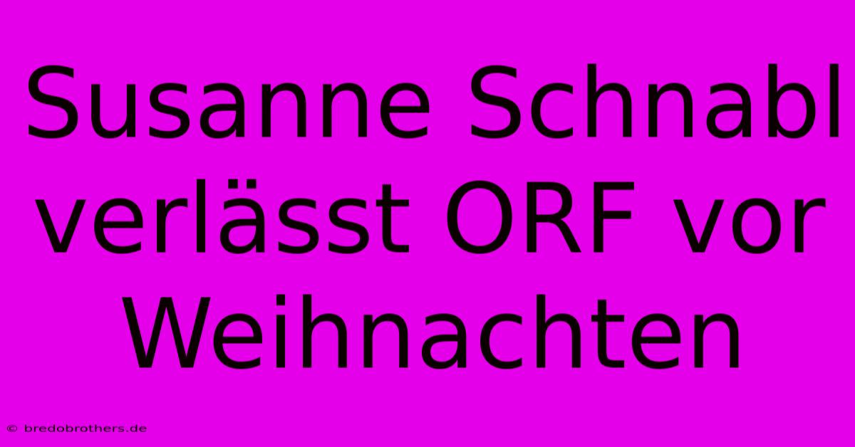 Susanne Schnabl Verlässt ORF Vor Weihnachten