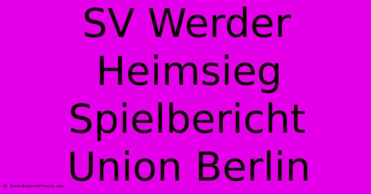 SV Werder Heimsieg Spielbericht Union Berlin