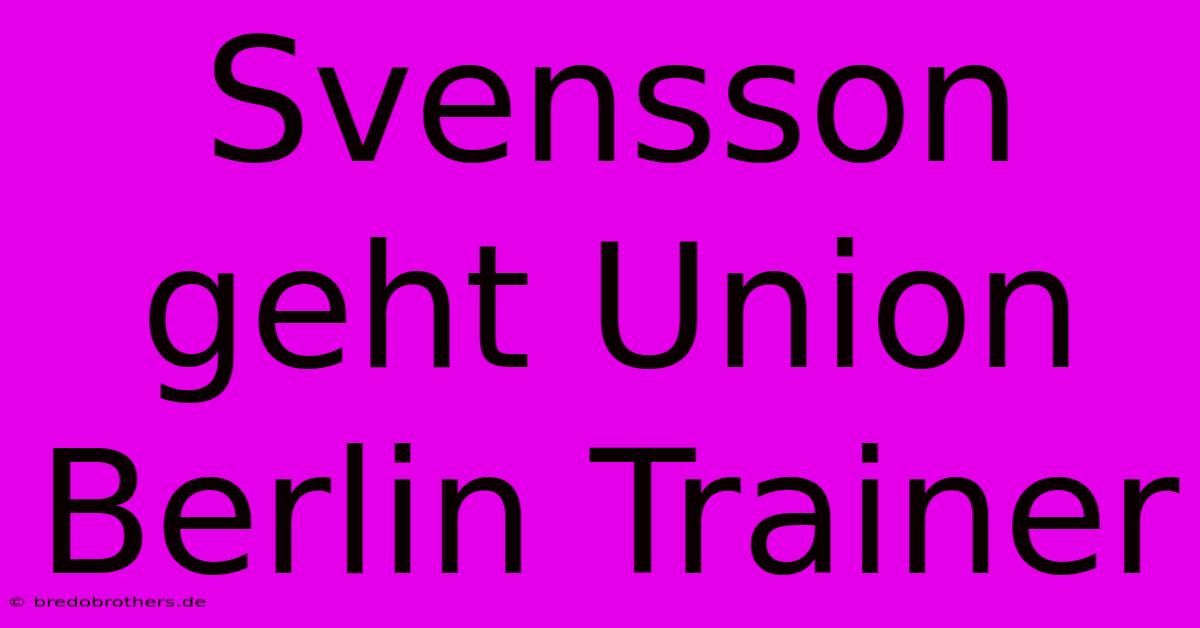 Svensson Geht Union Berlin Trainer