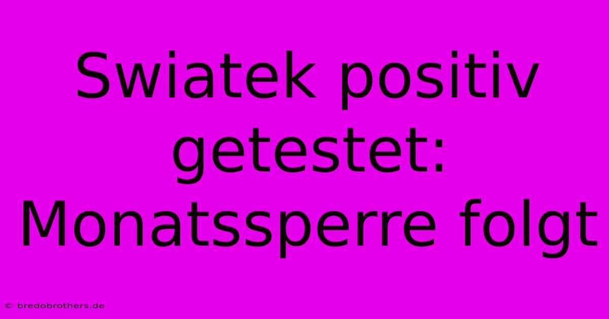 Swiatek Positiv Getestet: Monatssperre Folgt