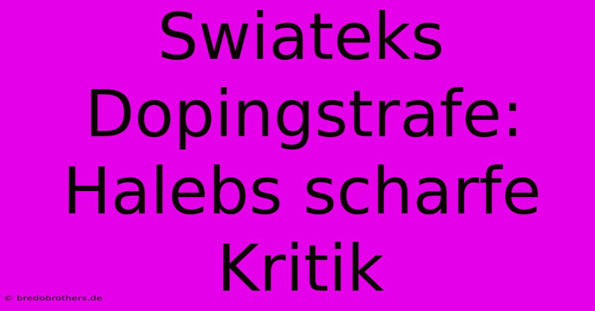 Swiateks Dopingstrafe: Halebs Scharfe Kritik