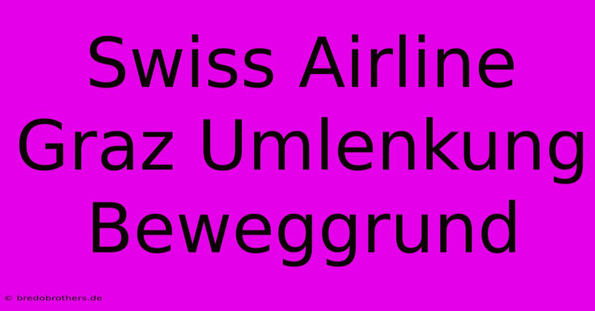 Swiss Airline Graz Umlenkung  Beweggrund