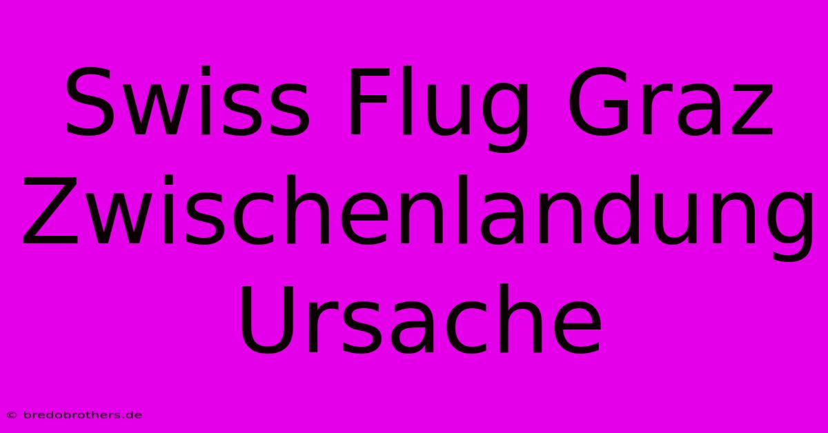 Swiss Flug Graz Zwischenlandung Ursache