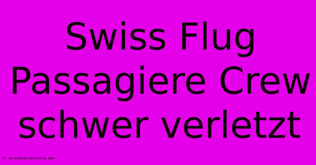 Swiss Flug Passagiere Crew Schwer Verletzt