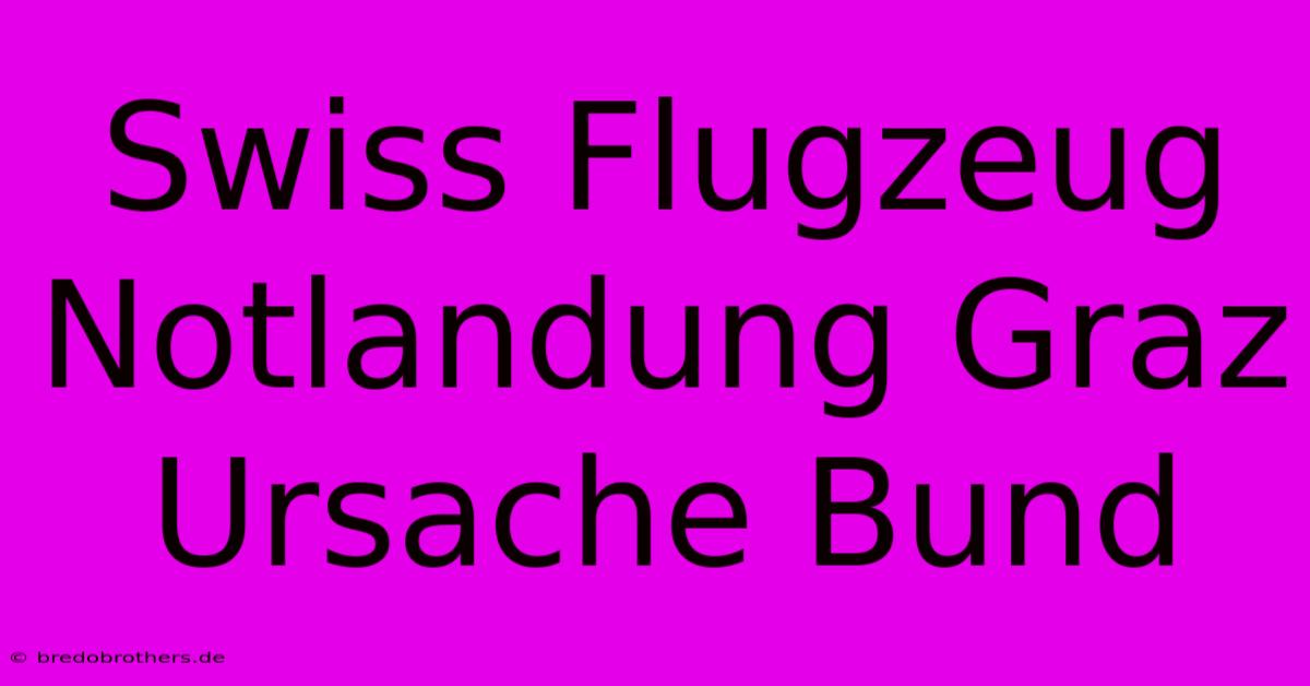 Swiss Flugzeug Notlandung Graz Ursache Bund