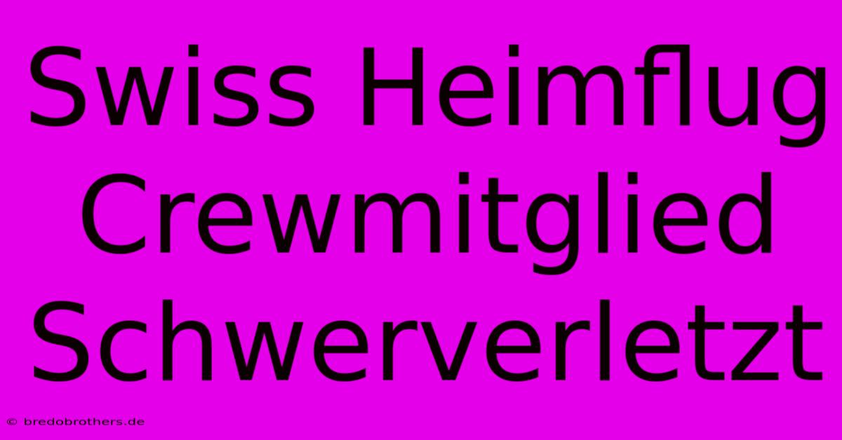 Swiss Heimflug Crewmitglied Schwerverletzt