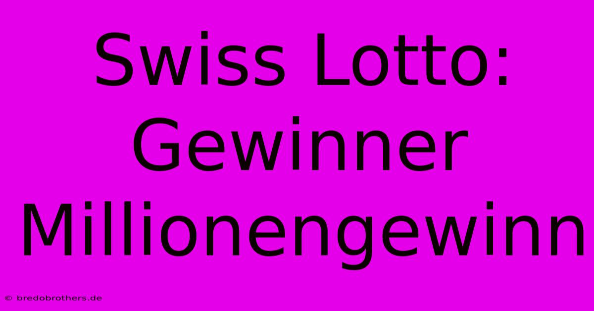 Swiss Lotto: Gewinner Millionengewinn