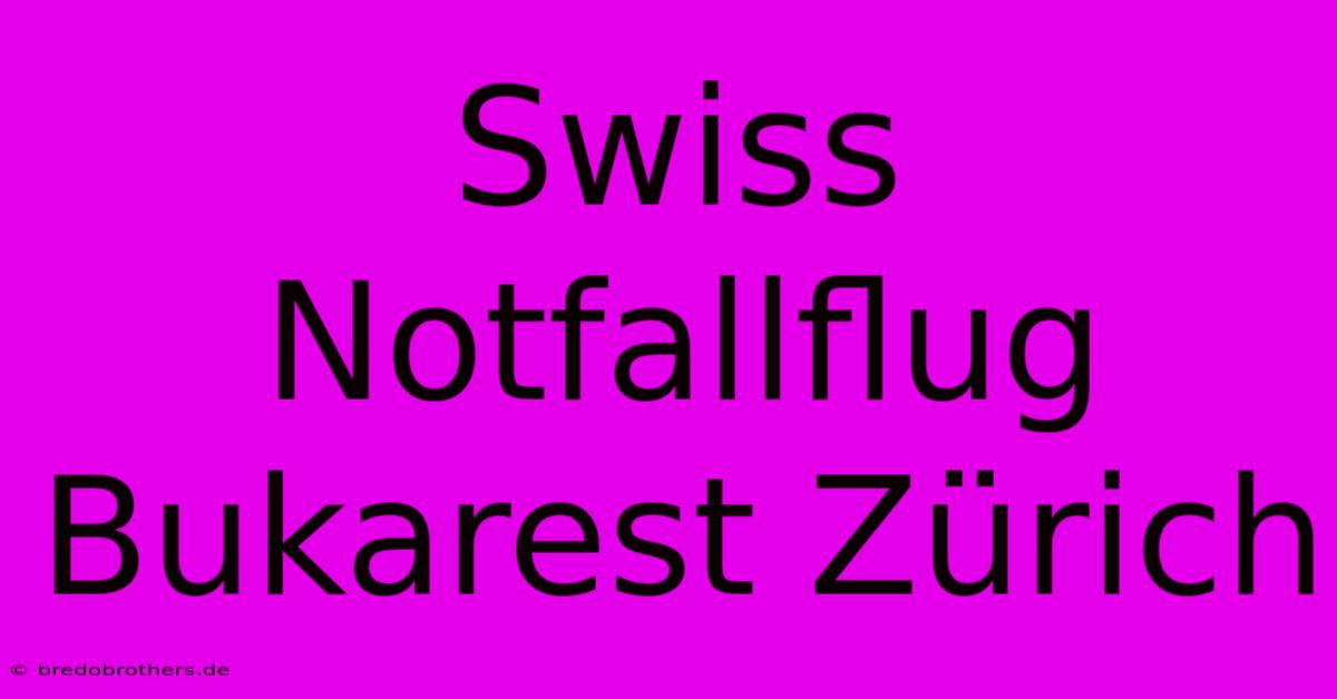 Swiss Notfallflug Bukarest Zürich