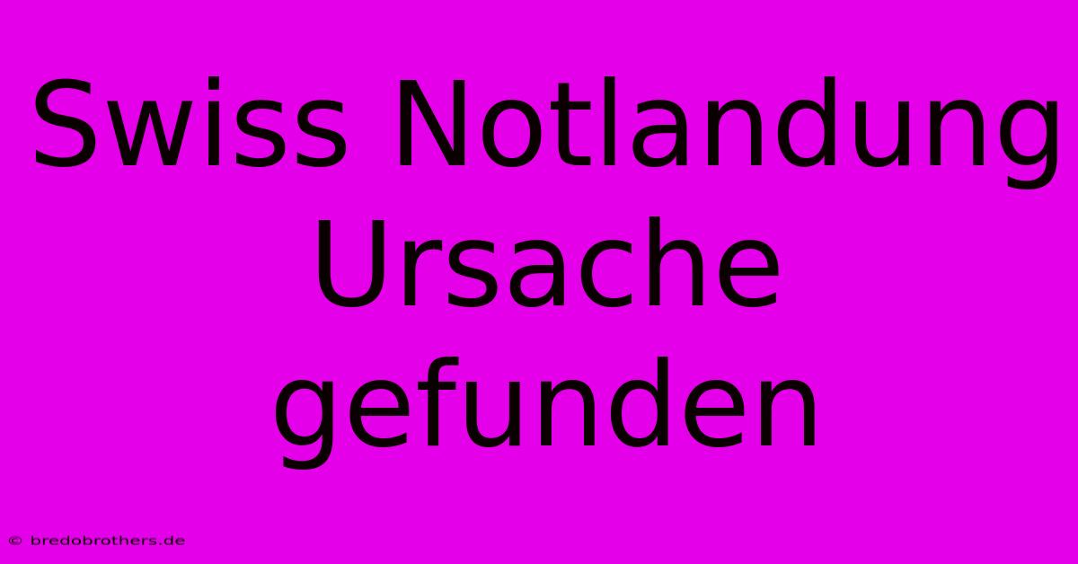 Swiss Notlandung Ursache Gefunden