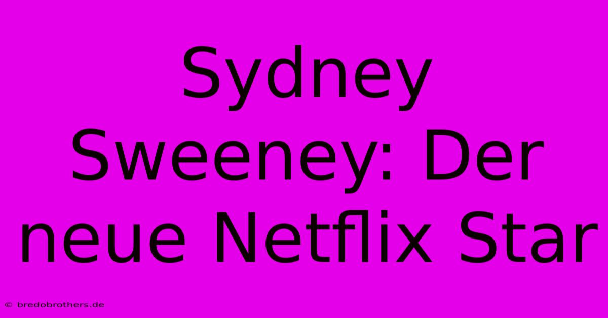 Sydney Sweeney: Der Neue Netflix Star