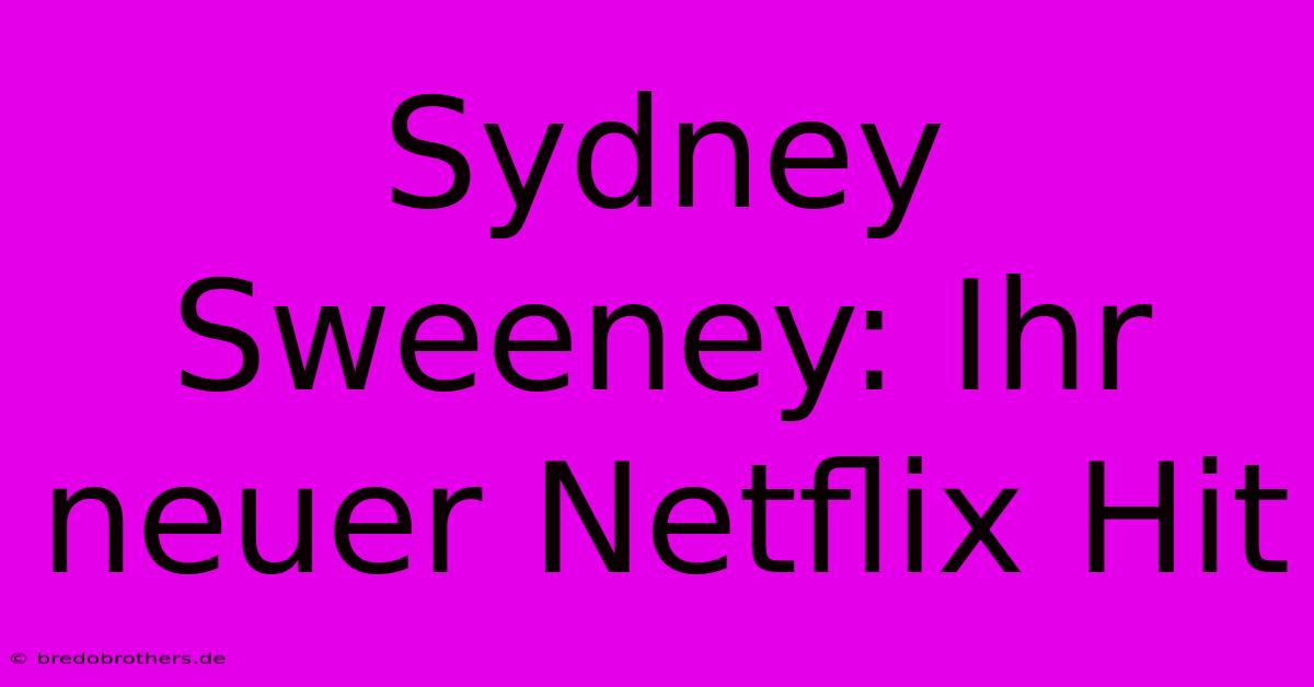 Sydney Sweeney: Ihr Neuer Netflix Hit