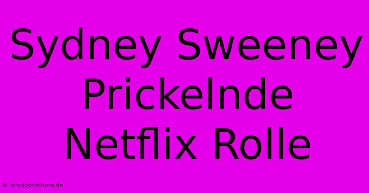 Sydney Sweeney Prickelnde Netflix Rolle