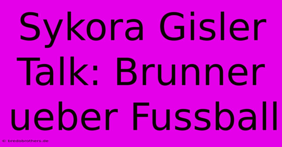 Sykora Gisler Talk: Brunner Ueber Fussball