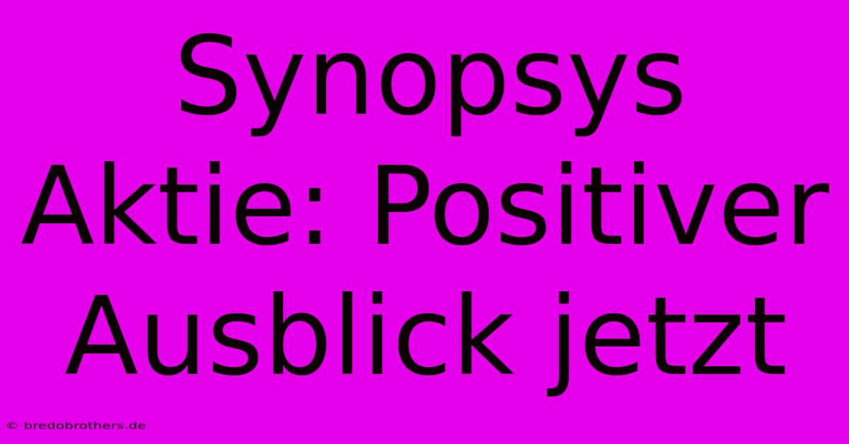 Synopsys Aktie: Positiver Ausblick Jetzt