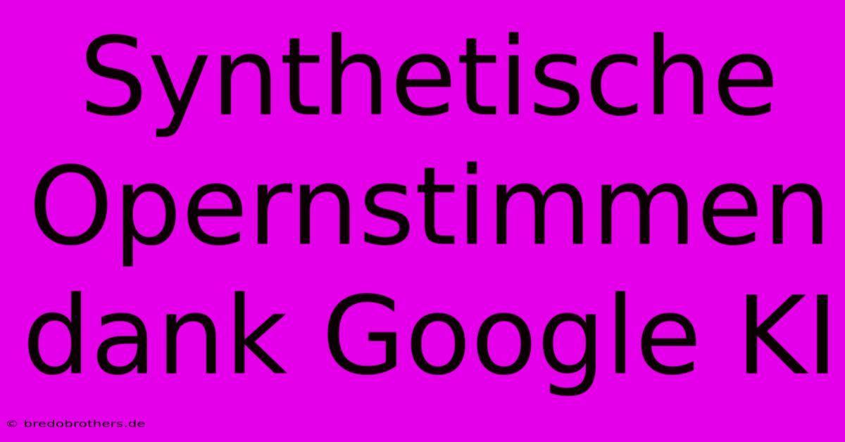 Synthetische Opernstimmen Dank Google KI