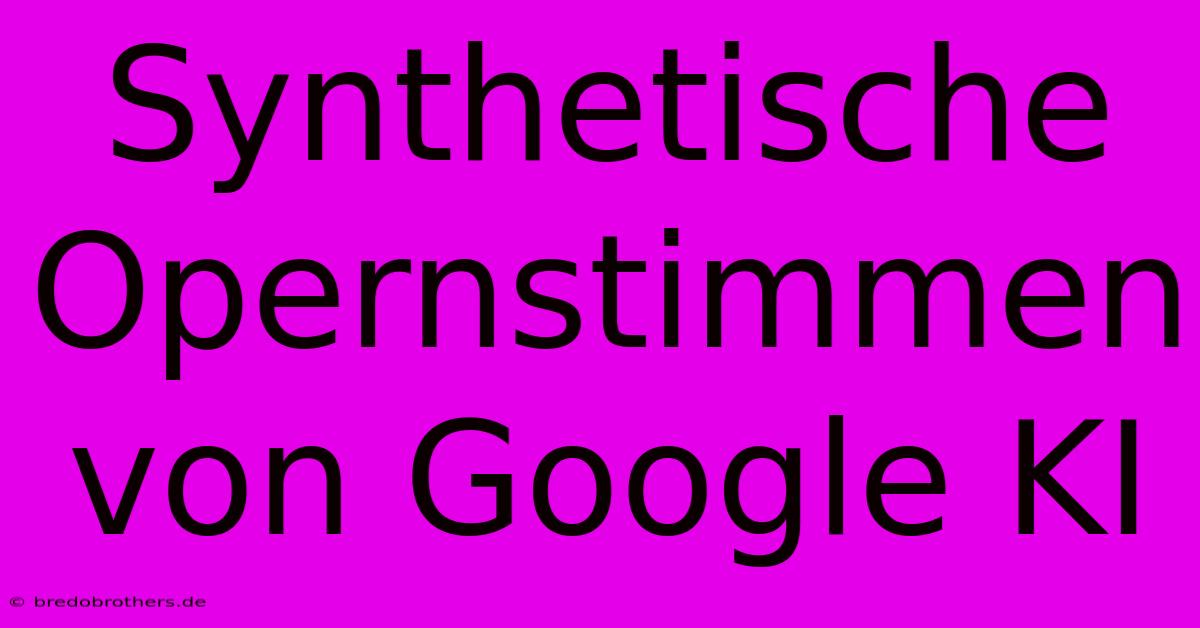 Synthetische Opernstimmen Von Google KI