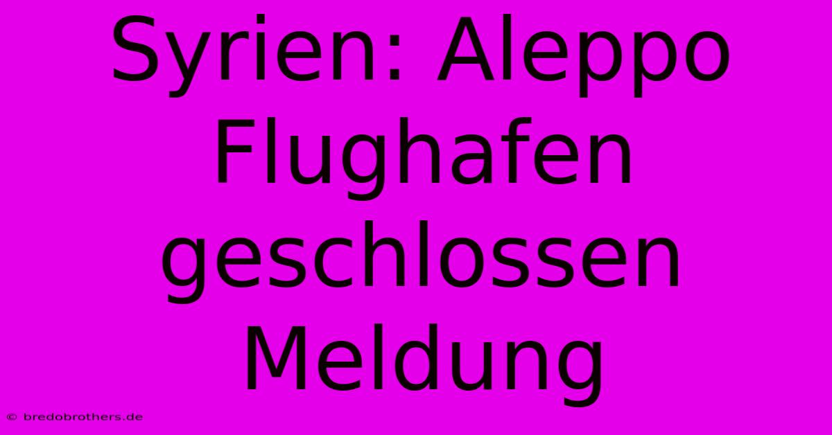 Syrien: Aleppo Flughafen Geschlossen Meldung