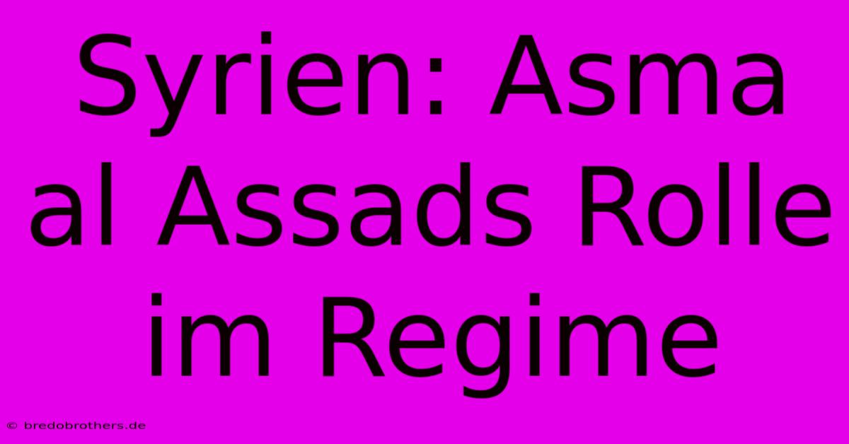 Syrien: Asma Al Assads Rolle Im Regime