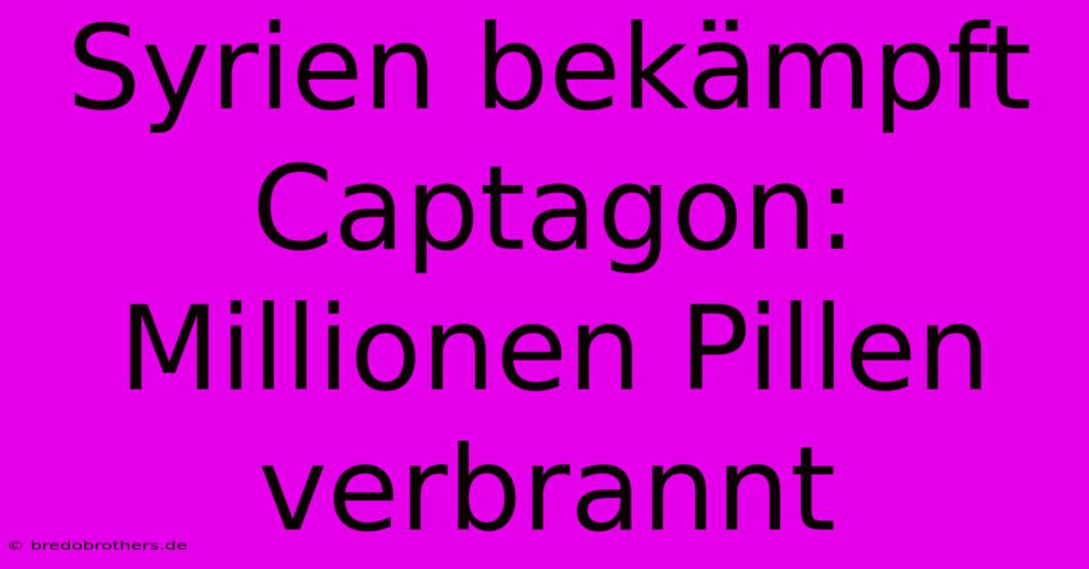 Syrien Bekämpft Captagon: Millionen Pillen Verbrannt