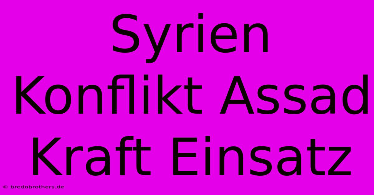 Syrien Konflikt Assad Kraft Einsatz