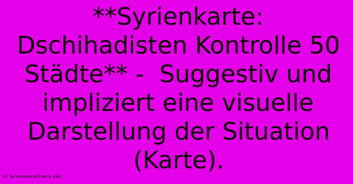 **Syrienkarte: Dschihadisten Kontrolle 50 Städte** -  Suggestiv Und Impliziert Eine Visuelle Darstellung Der Situation (Karte).