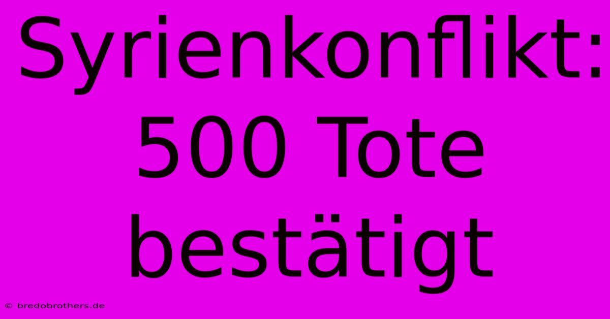 Syrienkonflikt:  500 Tote Bestätigt