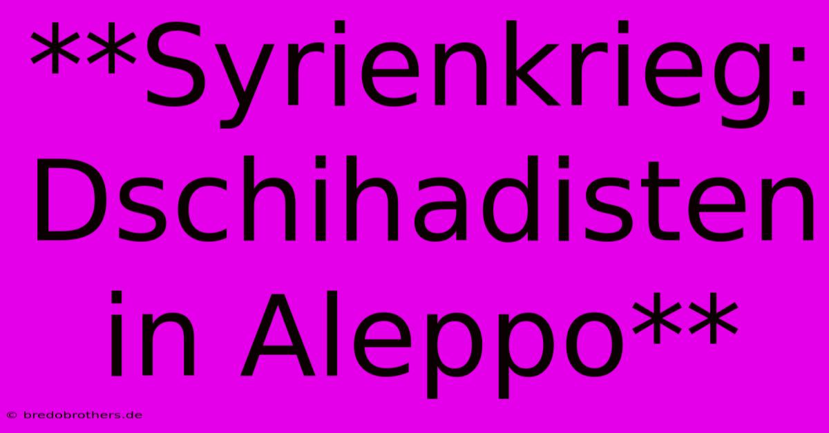 **Syrienkrieg: Dschihadisten In Aleppo**