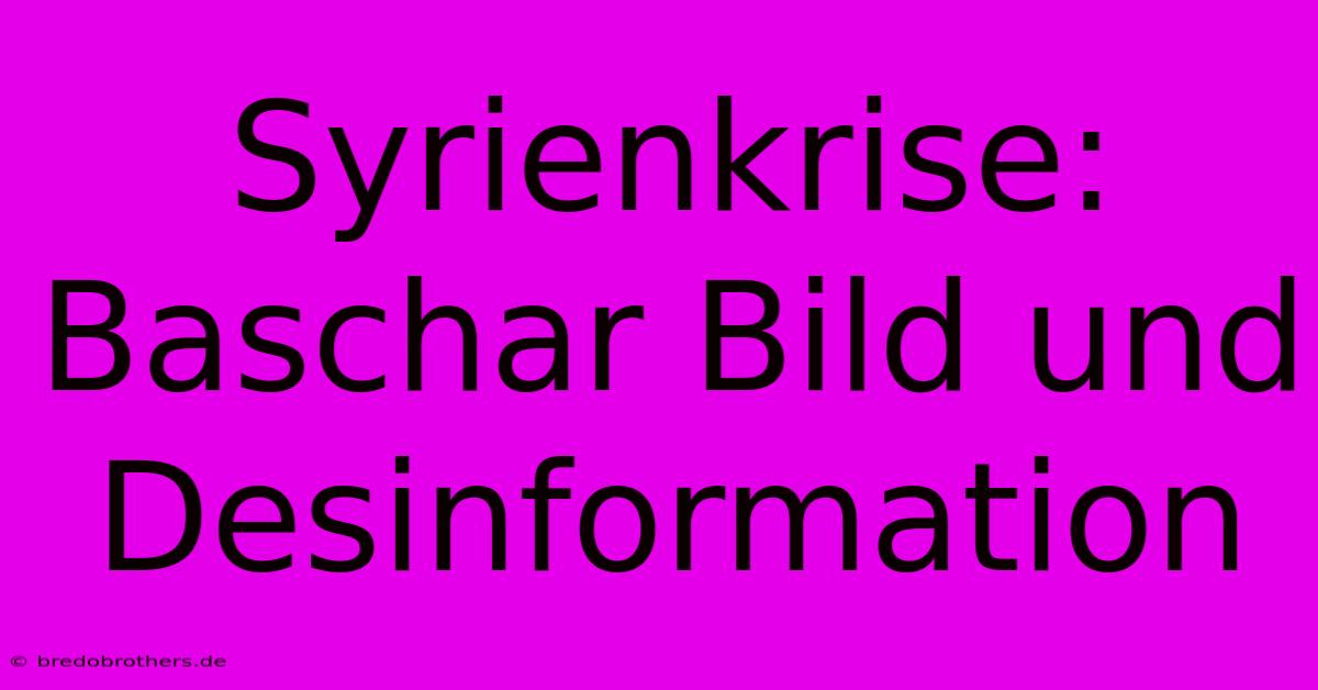 Syrienkrise: Baschar Bild Und Desinformation