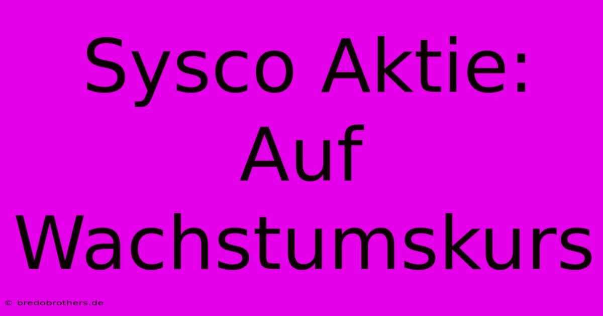 Sysco Aktie: Auf Wachstumskurs