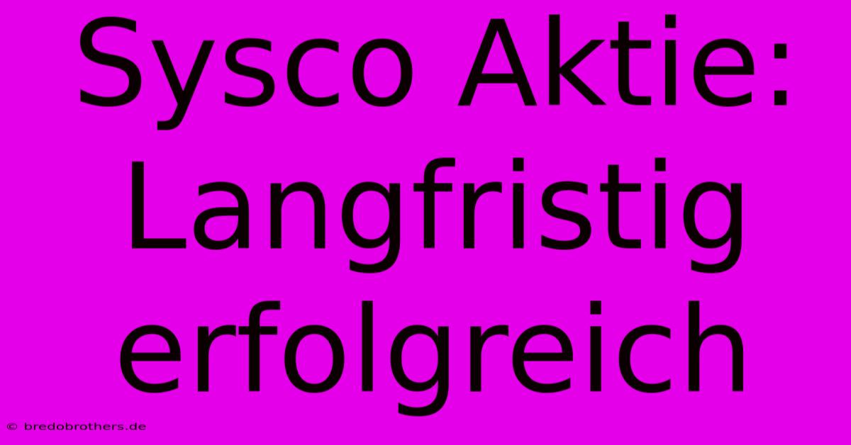 Sysco Aktie: Langfristig Erfolgreich