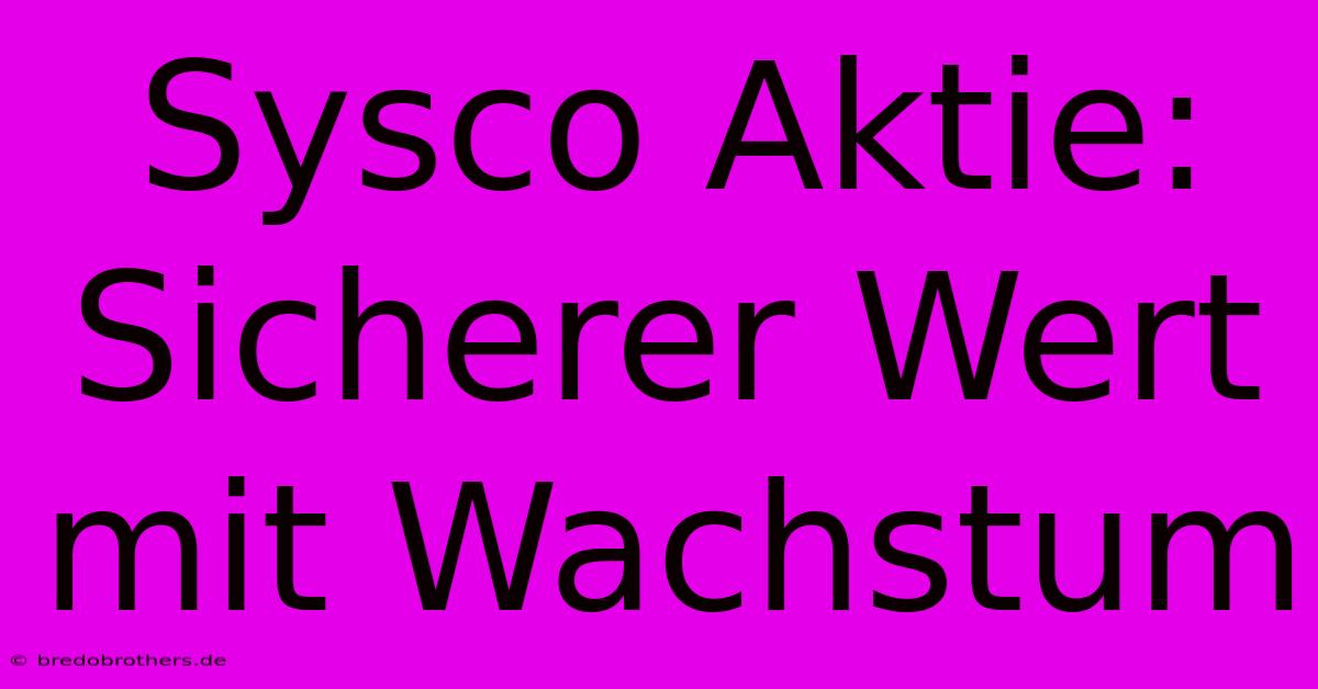 Sysco Aktie: Sicherer Wert Mit Wachstum